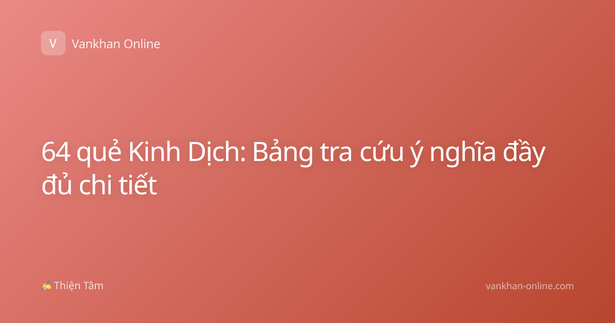 64 quẻ Kinh Dịch: Bảng tra cứu ý nghĩa đầy đủ chi tiết