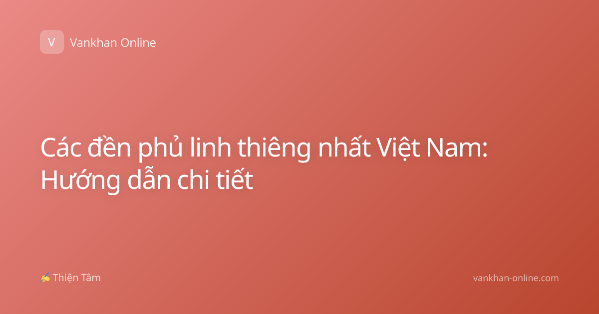 Các đền phủ linh thiêng nhất Việt Nam: Hướng dẫn chi tiết