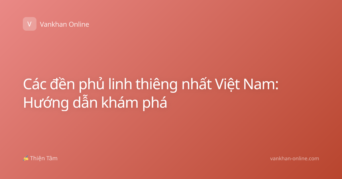 Các đền phủ linh thiêng nhất Việt Nam: Hướng dẫn khám phá