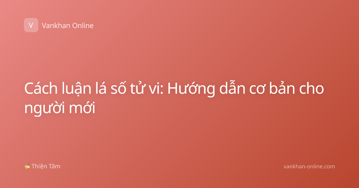 Cách luận lá số tử vi: Hướng dẫn cơ bản cho người mới