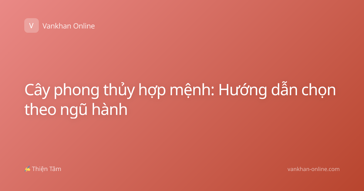 Cây phong thủy hợp mệnh: Hướng dẫn chọn theo ngũ hành