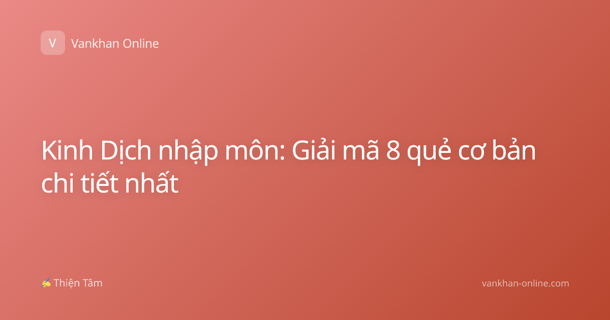 Kinh Dịch nhập môn: Giải mã 8 quẻ cơ bản chi tiết nhất
