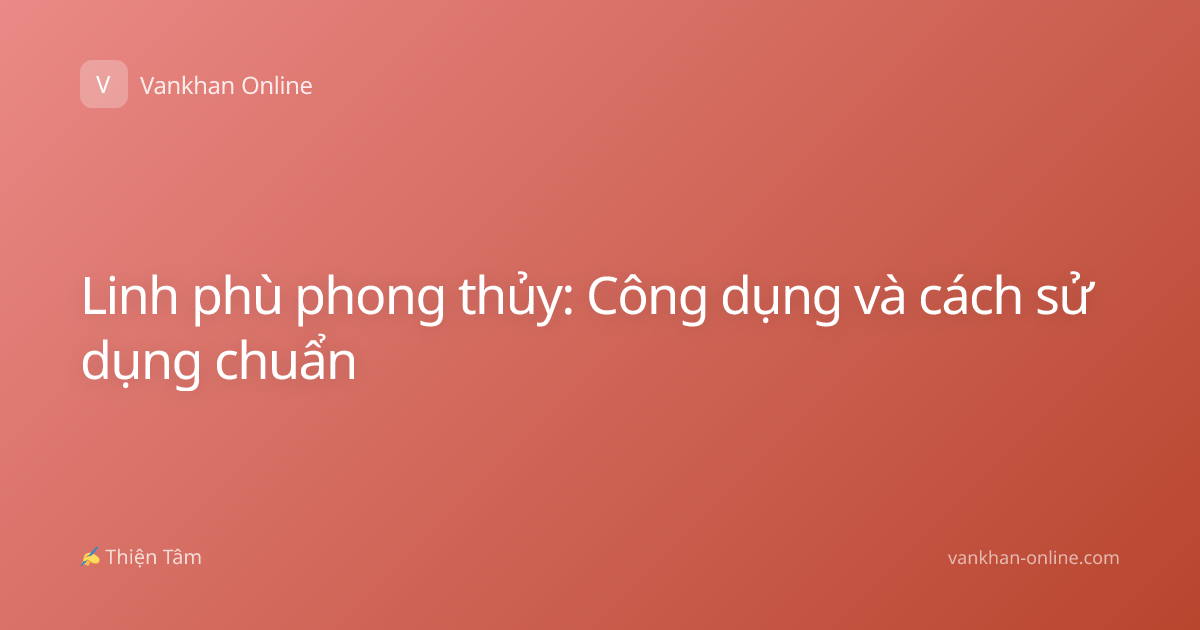 Linh phù phong thủy: Công dụng và cách sử dụng chuẩn