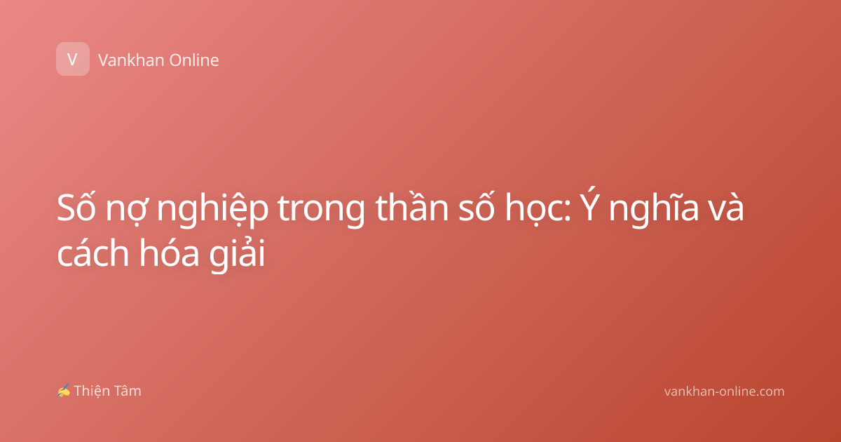 Số nợ nghiệp trong thần số học: Ý nghĩa và cách hóa giải