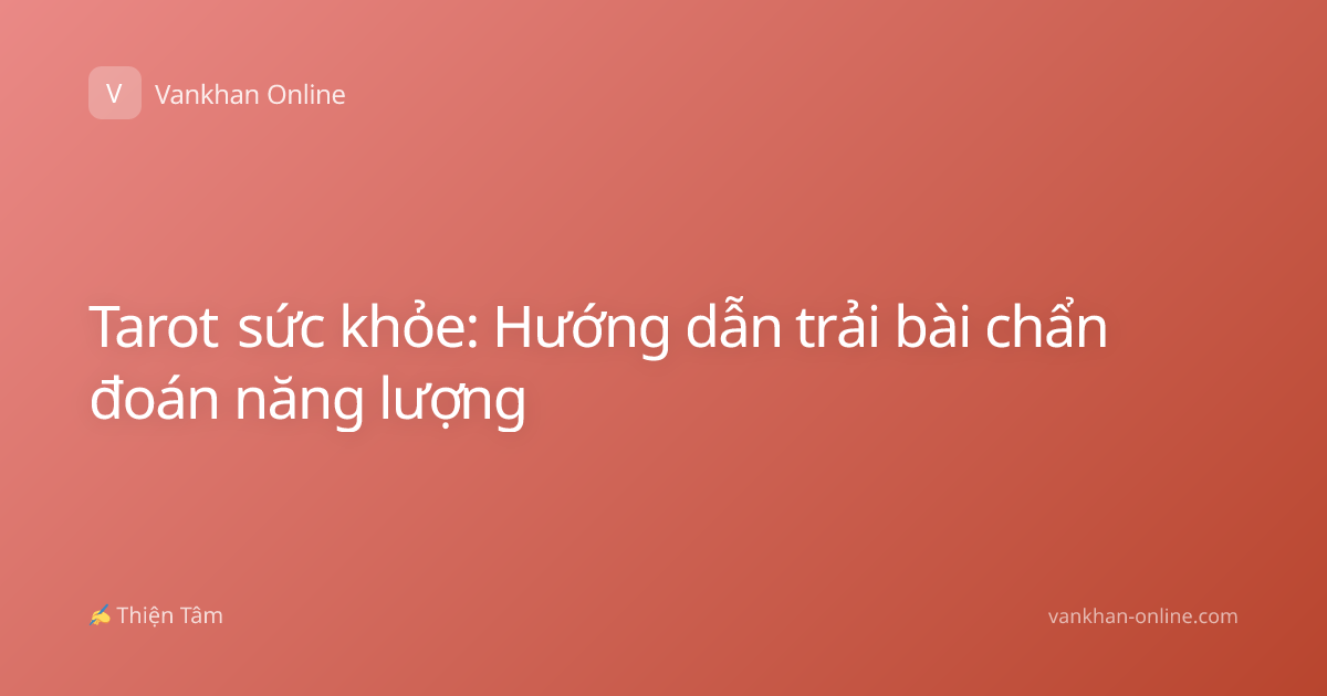 Tarot sức khỏe: Hướng dẫn trải bài chẩn đoán năng lượng