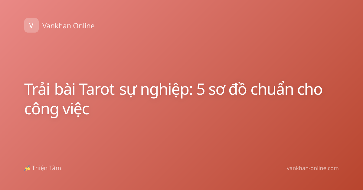 Trải bài Tarot sự nghiệp: 5 sơ đồ chuẩn cho công việc