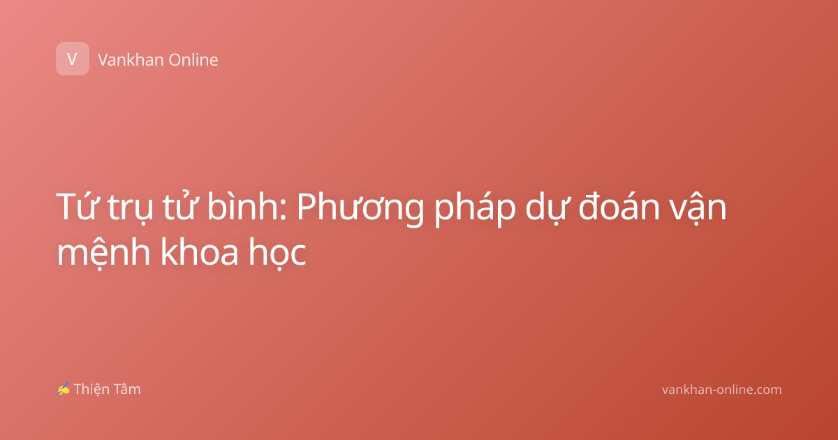 Tứ trụ tử bình: Phương pháp dự đoán vận mệnh khoa học