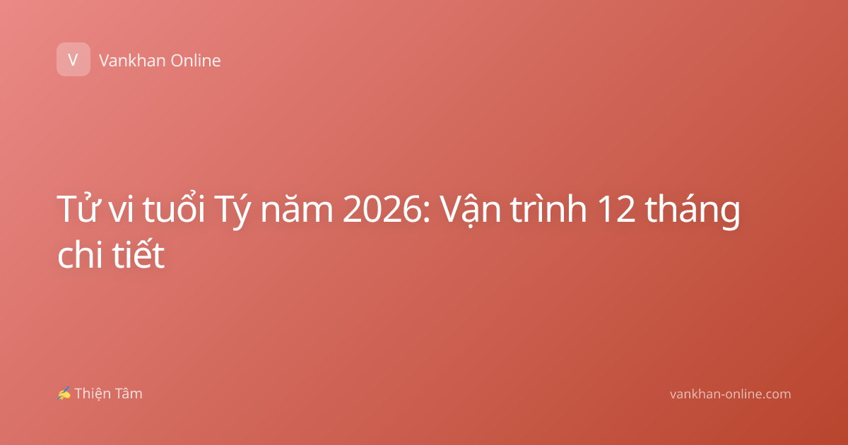 Tử vi tuổi Tý năm 2026: Vận trình 12 tháng chi tiết
