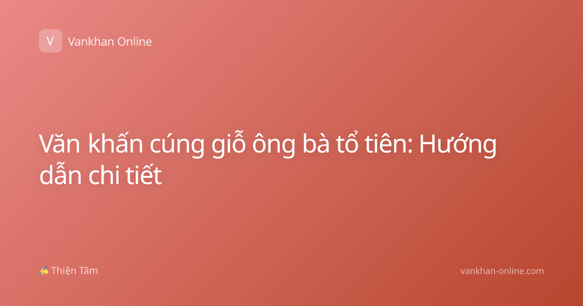 Văn khấn cúng giỗ ông bà tổ tiên: Hướng dẫn chi tiết