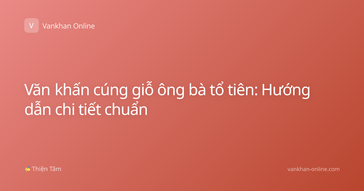 Văn khấn cúng giỗ ông bà tổ tiên: Hướng dẫn chi tiết chuẩn