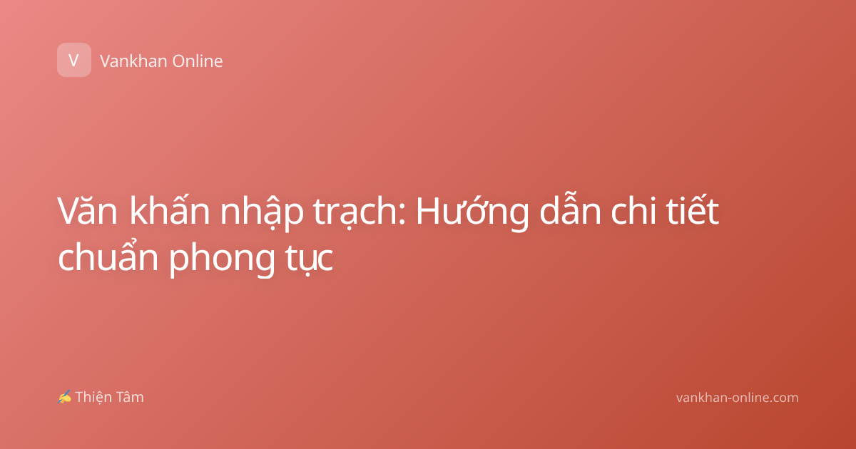 Văn khấn nhập trạch: Hướng dẫn chi tiết chuẩn phong tục